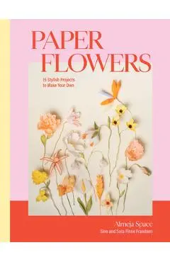 Paper Flowers: 15 Stylish Projects to Make Your Own - Sine Finne Frandsen