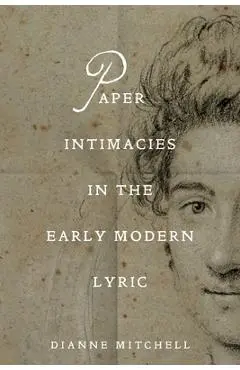 Paper Intimacies in the Early Modern Lyric - Dianne Mitchell