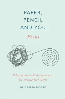 Paper, Pencil & You: Focus. Relaxing Brain Training Puzzles for Stressed-Out People, Paperback/Dr Gareth Moore