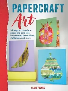 Papercraft Art. 35 Projects to Transform Paper and Card, Paperback/Clare Youngs