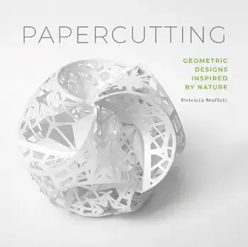 Papercutting: Geometric Designs Inspired by Nature, Paperback/Patricia Moffett