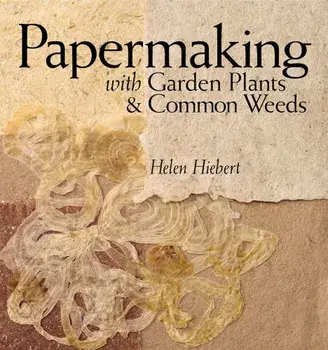 Papermaking with Garden Plants & Common Weeds, Paperback/Helen Hiebert
