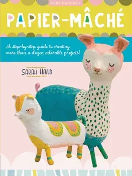 Papier Mache. A step-by-step guide to creating more than a dozen adorable projects!, Paperback/Sarah Hand