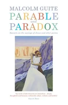 Parable and Paradox: Sonnets on the Sayings of Jesus and Other Poems - Malcolm Guite