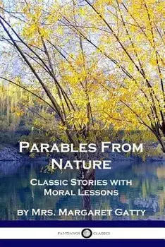Parables from Nature: Classic Stories with Moral Lessons, Paperback/Mrs Margaret Gatty