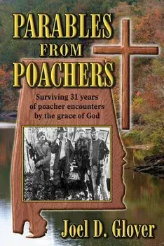 Parables from Poachers: Surviving 31 Years of Poacher Encounters by the Grace of God, Paperback/Joel D. Glover
