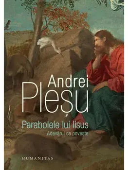 Parabolele lui lisus. Adevarul ca poveste/Andrei Plesu