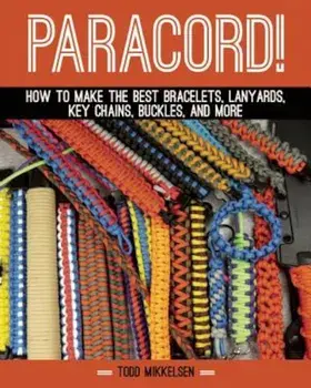 Paracord!: How to Make the Best Bracelets, Lanyards, Key Chains, Buckles, and More, Hardcover/Todd Mikkelsen