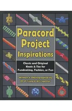 Paracord Project Inspirations: Classic and Original Knots & Ties for Fundraising, Fashion, or Fun - J. D. Lenzen