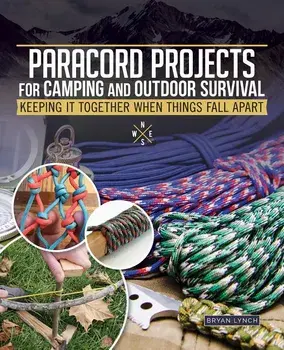 Paracord Projects for Camping and Outdoor Survival: Keeping It Together When Things Fall Apart, Paperback/Bryan Lynch