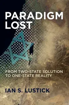 Paradigm Lost. From Two-State Solution to One-State Reality, Paperback/Ian S. Lustick
