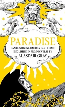 PARADISE. Dante's Divine Trilogy Part Three. Englished in Prosaic Verse by Alasdair Gray, Hardback/Dante Alighieri