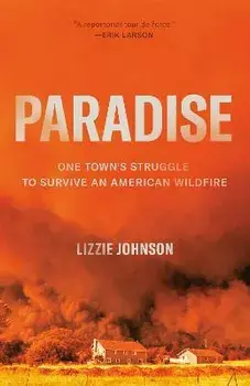 Paradise: One Town's Struggle to Survive an American Wildfire, Paperback/Lizzie Johnson