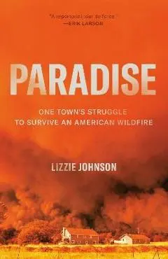 Paradise: One Town's Struggle to Survive an American Wildfire - Lizzie Johnson