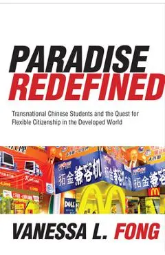 Paradise Redefined: Transnational Chinese Students and the Quest for Flexible Citizenship in the Developed World - Vanessa Fong