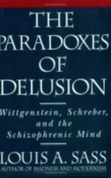 Paradoxes of Delusion. Wittgenstein, Schreber, and the Schizophrenic Mind, Paperback/Louis A. Sass