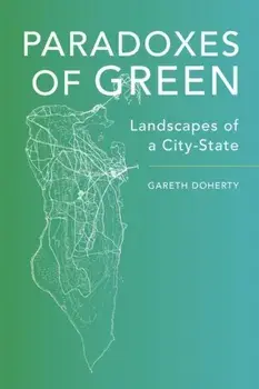 Paradoxes of Green. Landscapes of a City-State, Hardback/Gareth Doherty