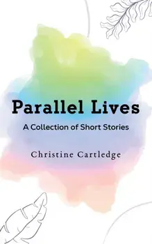 Parallel Lives. A Collection of Short Stories, Paperback/Christine Cartledge