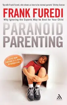 Paranoid Parenting. Why Ignoring the Experts May be Best for Your Child, Paperback/Frank Furedi
