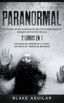 Paranormal: Colección de Escalofriantes Relatos Paranormales Basados en Hechos Reales. 2 libros en 1 -Historias de Terror de la Ou/Blake Aguilar