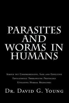 Parasites and Worms in Humans: with Simple yet Comprehensive, Safe and Effective, Educational Therapeutic Protocols Utilizing Herbal Medicines, Paperback/David G. Young N. D.