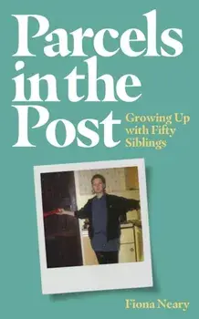 Parcels in the Post. Growing Up With Fifty Siblings, Paperback/Fiona Neary