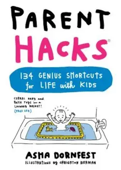 Parent Hacks: 134 Genius Shortcuts for Life with Kids, Paperback/Asha Dornfest