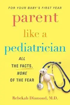Parent Like a Pediatrician: All the Facts, None of the Fear, Paperback/Rebekah Diamond