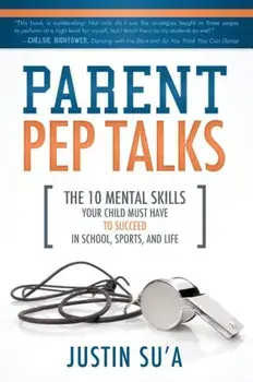 Parent Pep Talks: The 10 Mental Skills Your Child Must Have to Succeed in School, Sports, and Life, Paperback/Justin Su'a