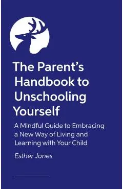 Parent's Handbook to Unschooling Yourself - Esther Jones