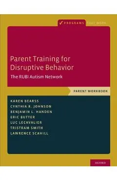 Parent Training for Disruptive Behavior: The Rubi Autism Network, Parent Workbook - Karen Bearss