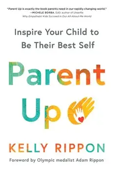 Parent Up: Inspire Your Child to Be Their Best Self, Paperback/Kelly Rippon
