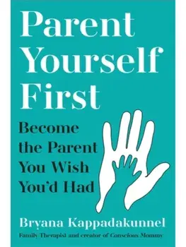Parent Yourself First. Perfect for readers of Philippa Perry and The Body Keeps the Score, Main, Paperback/Bryana Kappadakunnel