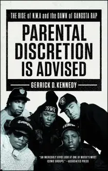 Parental Discretion Is Advised: The Rise of N.W.A and the Dawn of Gangsta Rap, Paperback/Gerrick D. Kennedy