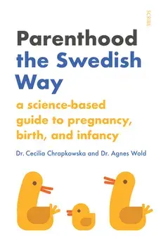 Parenthood the Swedish Way: A Science-Based Guide to Pregnancy, Birth, and Infancy, Paperback/Cecilia Chrapkowska