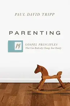 Parenting. 14 Gospel Principles That Can Radically Change Your Family (with Study Questions), Hardback/Paul David Tripp
