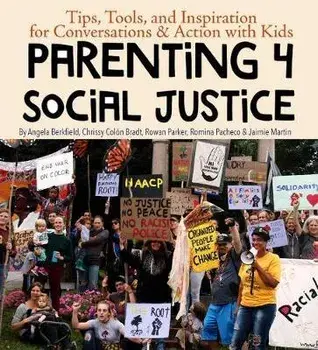 Parenting 4 Social Justice: Tips, Tools, and Inspiration for Conversations & Action with Kids, Paperback/Angela Berkfield