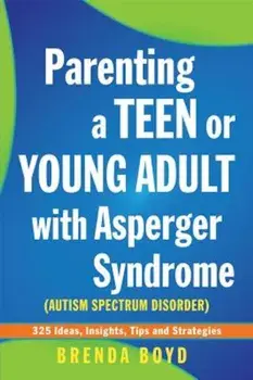 Parenting a Teen or Young Adult with Asperger Syndrome (Autism Spectrum Disorder): 325 Ideas, Insights, Tips and Strategies, Paperback/Brenda Boyd