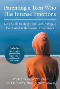 Parenting a Teen Who Has Intense Emotions: DBT Skills to Help Your Teen Navigate Emotional and Behavioral Challenges, Paperback/Pat Harvey