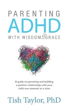 Parenting ADHD with Wisdom & Grace, Paperback/Tish Taylor Ph. D.