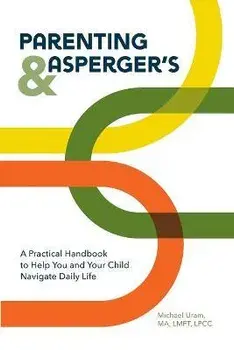 Parenting and Asperger's: A Practical Handbook to Help You and Your Child Navigate Daily Life, Paperback/Michael Uram