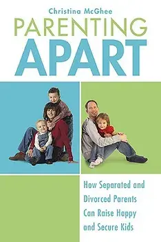 Parenting Apart: How Separated and Divorced Parents Can Raise Happy and Secure Kids, Paperback/Christina McGhee