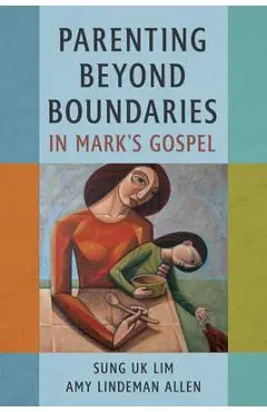 Parenting Beyond Boundaries in Mark's Gospel - Sung Uk Lim