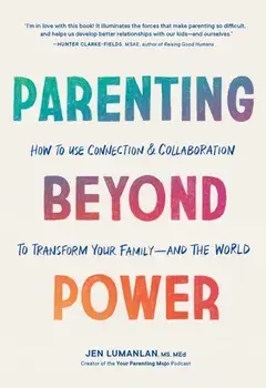 Parenting Beyond Power. How to Use Connection and Collaboration to Transform Your Familyand the World, Paperback/Jen, MS, MEd Lumanlan