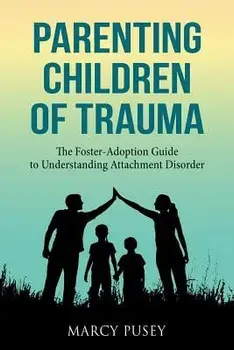Parenting Children of Trauma: A Foster-Adoption Guide to Understanding Attachment Disorders, Paperback/Marcy Pusey