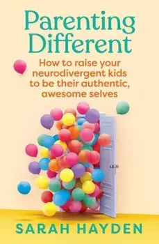 Parenting Different. How to raise your neurodivergent kids to be their authentic, awesome selves, Paperback/Sarah Hayden