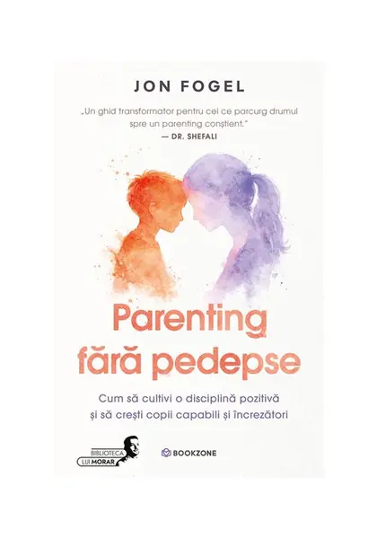 Parenting fara pedepse. Cum sa cultivi o disciplina pozitiva si sa cresti copii capabili si increzatori