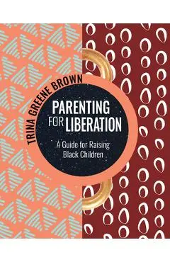 Parenting for Liberation: A Guide for Raising Black Children - Trina Greene Brown