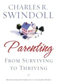 Parenting: From Surviving to Thriving: Building Strong Families in a Changing World, Paperback/Charles R. Swindoll