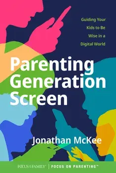 Parenting Generation Screen: Guiding Your Kids to Be Wise in a Digital World, Paperback/Jonathan McKee